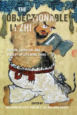 Der widerspenstige Li Zhi: Fiktion, Kritik und Dissens im China der späten Ming-Zeit - The Objectionable Li Zhi: Fiction, Criticism, and Dissent in Late Ming China