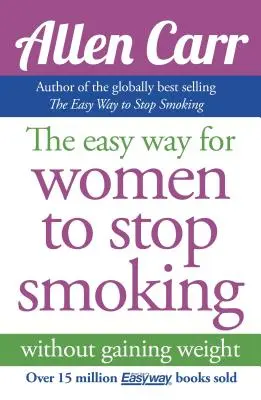 Allen Carrs Einfacher Weg für Frauen, mit dem Rauchen aufzuhören: Die meistverkaufte Raucherentwöhnungsmethode aller Zeiten - Allen Carr's Easy Way for Women to Quit Smoking: The Bestselling Quit Smoking Method of All Time