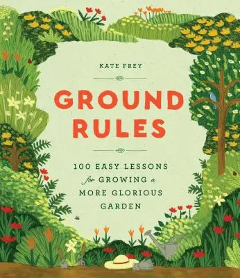Grundregeln: 100 einfache Lektionen für einen prächtigeren Garten - Ground Rules: 100 Easy Lessons for Growing a More Glorious Garden