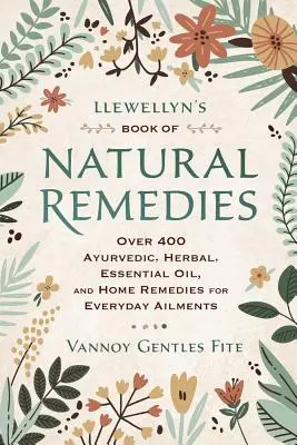 Llewellyn's Buch der natürlichen Heilmittel: Über 400 ayurvedische, pflanzliche, ätherische Öl- und Hausmittel für alltägliche Beschwerden - Llewellyn's Book of Natural Remedies: Over 400 Ayurvedic, Herbal, Essential Oil, and Home Remedies for Everyday Ailments