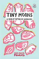 Tiny Moons - Ein Jahr des Essens in Shanghai - Tiny Moons - A Year of Eating in Shanghai