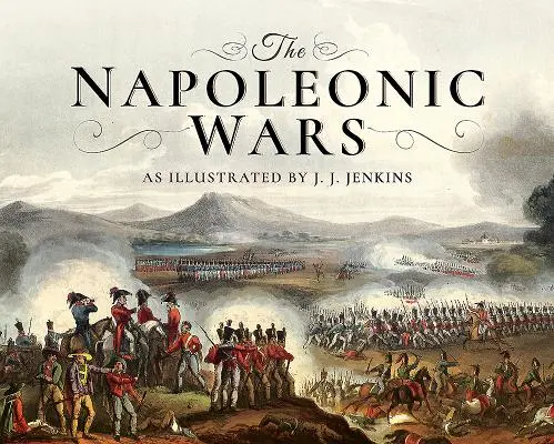 Die Napoleonischen Kriege: Illustriert von J.J. Jenkins - The Napoleonic Wars: As Illustrated by J J Jenkins