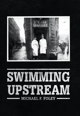 Stromaufwärts schwimmen: Vier Generationen von Fischhändlern - Swimming Upstream: Four Generations of Fishmongering