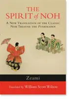 Der Geist des Noh: Eine neue Übersetzung des klassischen Noh-Traktats Fushikaden - The Spirit of Noh: A New Translation of the Classic Noh Treatise the Fushikaden