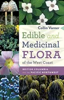 Essbare und medizinische Flora an der Westküste: British Columbia und der Pazifische Nordwesten - Edible and Medicinal Flora of the West Coast: British Columbia and the Pacific Northwest