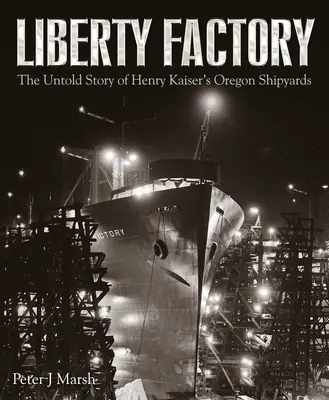 Die Fabrik der Freiheit: Die unerzählte Geschichte der Oregon-Werften von Henry Kaiser - Liberty Factory: The Untold Story of Henry Kaiser's Oregon Shipyards