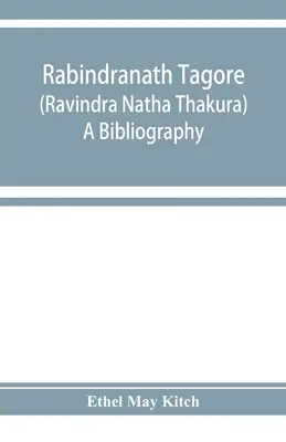 Rabindranath Tagore (Ravīndra Nātha Thākura); eine Bibliographie - Rabindranath Tagore (Ravīndra Nātha Thākura); a bibliography