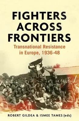 Kämpfer über die Grenzen hinweg: Transnationaler Widerstand in Europa, 1936-48 - Fighters across frontiers: Transnational resistance in Europe, 1936-48