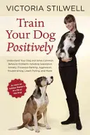Trainieren Sie Ihren Hund auf positive Weise: Verstehen Sie Ihren Hund und lösen Sie häufige Verhaltensprobleme, einschließlich Trennungsangst, übermäßiges Bellen, Aggression, Husten - Train Your Dog Positively: Understand Your Dog and Solve Common Behavior Problems Including Separation Anxiety, Excessive Barking, Aggression, Ho