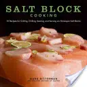 Salzblockkochen, 1: 70 Rezepte zum Grillen, Kühlen, Anbraten und Servieren auf Himalaya-Salzblöcken - Salt Block Cooking, 1: 70 Recipes for Grilling, Chilling, Searing, and Serving on Himalayan Salt Blocks