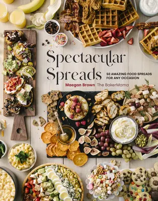 Spektakuläre Aufstriche: 50 verblüffende Aufstriche für jede Gelegenheit - Spectacular Spreads: 50 Amazing Food Spreads for Any Occasion