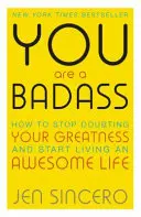 You Are a Badass - Wie du aufhörst, an deiner Größe zu zweifeln, und anfängst, ein großartiges Leben zu führen - You Are a Badass - How to Stop Doubting Your Greatness and Start Living an Awesome Life