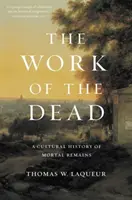 Die Arbeit der Toten: Eine Kulturgeschichte der sterblichen Überreste - The Work of the Dead: A Cultural History of Mortal Remains