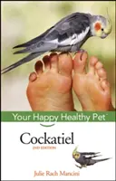 Nymphensittich: Ihr glückliches und gesundes Haustier - Cockatiel: Your Happy Healthy Pet
