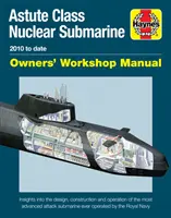 Astute Class Nuclear Submarine Owners' Workshop Manual: 2010 bis heute - Einblicke in Design, Konstruktion und Betrieb des modernsten Angriffsmittels - Astute Class Nuclear Submarine Owners' Workshop Manual: 2010 to Date - Insights Into the Design, Construction and Operation of the Most Advanced Attac