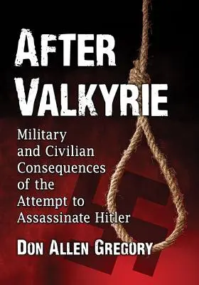 Nach Walküre: Die militärischen und zivilen Folgen des Attentats auf Hitler - After Valkyrie: Military and Civilian Consequences of the Attempt to Assassinate Hitler