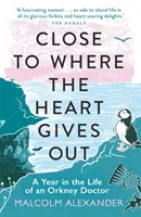 Nah dran, wo das Herz aufhört zu schlagen: Ein Jahr im Leben eines Orkney-Arztes - Close to Where the Heart Gives Out: A Year in the Life of an Orkney Doctor