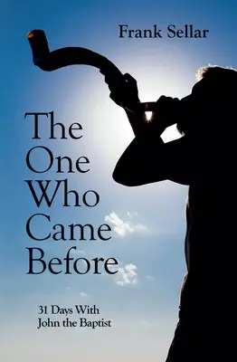 Derjenige, der vor uns kam: 31 Tage mit Johannes dem Täufer - The One Who Came Before: 31 Days with John the Baptist