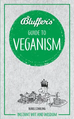 Bluffer's Guide to Veganism: Sofortiger Witz und Weisheit - Bluffer's Guide to Veganism: Instant Wit and Wisdom