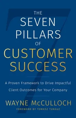 Die sieben Säulen des Kundenerfolgs: Ein bewährtes Rahmenwerk, um für Ihr Unternehmen wirkungsvolle Kundenergebnisse zu erzielen - The Seven Pillars of Customer Success: A Proven Framework to Drive Impactful Client Outcomes for Your Company