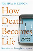 Wie der Tod zum Leben wird - Notizen eines Transplantationschirurgen (Mezrich Joshua (Autor)) - How Death Becomes Life - Notes from a Transplant Surgeon (Mezrich Joshua (Author))
