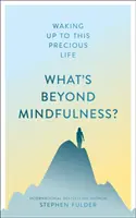Was ist jenseits der Achtsamkeit?: Aufwachen in diesem kostbaren Leben - What's Beyond Mindfulness?: Waking Up to This Precious Life
