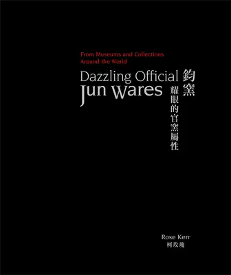 Schillernde offizielle Jun-Waren: Aus Museen und Sammlungen rund um die Welt - Dazzling Official Jun Wares: From Museums and Collections Around the World