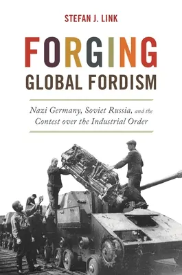 Die Schmiedung des globalen Fordismus: Nazideutschland, Sowjetrussland und der Wettstreit um die Industrieordnung - Forging Global Fordism: Nazi Germany, Soviet Russia, and the Contest Over the Industrial Order