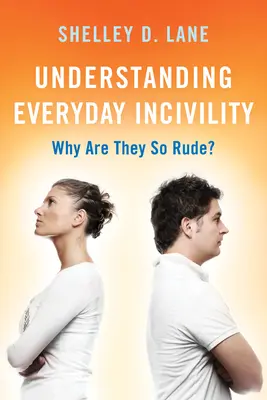 Die alltägliche Unhöflichkeit verstehen: Warum sind sie so unhöflich? - Understanding Everyday Incivility: Why Are They So Rude?