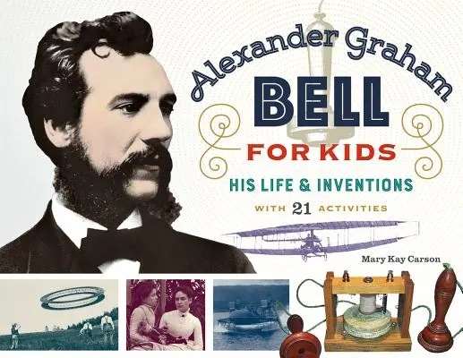 Alexander Graham Bell für Kinder, 70: Sein Leben und seine Erfindungen, mit 21 Aktivitäten - Alexander Graham Bell for Kids, 70: His Life and Inventions, with 21 Activities