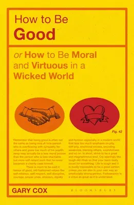 Wie man gut ist: Oder wie man in einer bösen Welt moralisch und tugendhaft ist - How to Be Good: Or How to Be Moral and Virtuous in a Wicked World