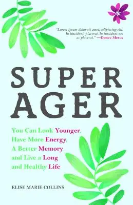 Super Ager: Sie können jünger aussehen, mehr Energie haben, ein besseres Gedächtnis und ein langes und gesundes Leben führen (Gesund altern, jung bleiben - Super Ager: You Can Look Younger, Have More Energy, a Better Memory, and Live a Long and Healthy Life (Aging Healthy, Staying Youn