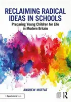 Radikale Ideen in der Schule zurückgewinnen: Junge Kinder auf das Leben im modernen Großbritannien vorbereiten - Reclaiming Radical Ideas in Schools: Preparing Young Children for Life in Modern Britain