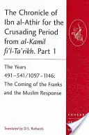 Die Chronik von Ibn al-Athir für die Zeit der Kreuzzüge aus al-Kamil fi'l-Ta'rikh. Teil 1: Die Jahre 491-541/1097-1146: Die Ankunft der Franken und die - The Chronicle of Ibn al-Athir for the Crusading Period from al-Kamil fi'l-Ta'rikh. Part 1: The Years 491-541/1097-1146: The Coming of the Franks and t