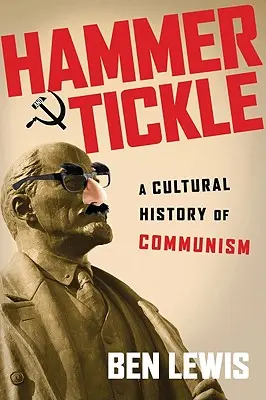 Hammer und Kitzel: Eine Kulturgeschichte des Kommunismus - Hammer and Tickle: A Cultural History of Communism