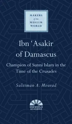 Ibn 'Asakir von Damaskus: Meister des sunnitischen Islams in der Zeit der Kreuzzüge - Ibn 'Asakir of Damascus: Champion of Sunni Islam in the Time of the Crusades