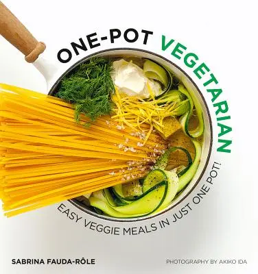 Ein-Topf-Vegetarier: Leichte vegetarische Gerichte in nur einem Topf! - One Pot Vegetarian: Easy Veggie Meals in Just One Pot!