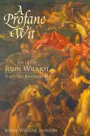 Ein profaner Witz: Das Leben von John Wilmot, Earl of Rochester - A Profane Wit: The Life of John Wilmot, Earl of Rochester