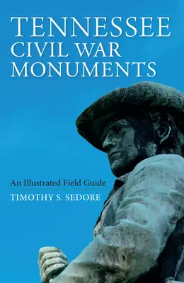 Bürgerkriegsdenkmäler in Tennessee: Ein illustrierter Feldführer - Tennessee Civil War Monuments: An Illustrated Field Guide