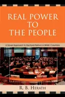 Echte Macht für das Volk: Ein neuer Ansatz für die Wahlreform in Britisch-Kolumbien - Real Power to the People: A Novel Approach to Electoral Reform in British Columbia