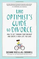Der Leitfaden des Optimisten für die Scheidung: Wie Sie Ihre Trennung überwinden und ein neues Leben aufbauen, das Sie lieben - The Optimist's Guide to Divorce: How to Get Through Your Breakup and Create a New Life You Love