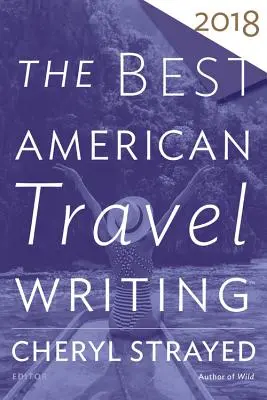 Die besten amerikanischen Reiseberichte 2018 - The Best American Travel Writing 2018