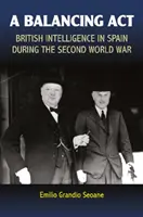 Ein ausgleichender ACT: Der britische Geheimdienst in Spanien während des Zweiten Weltkriegs - A Balancing ACT: British Intelligence in Spain During the Second World War