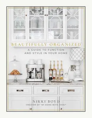 Wunderbar organisiert: Ein Leitfaden für Funktion und Stil in Ihrem Zuhause - Beautifully Organized: A Guide to Function and Style in Your Home