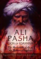 Ali Pascha, Löwe von Ioannina: Das bemerkenswerte Leben des Balkan-Napoleons - Ali Pasha, Lion of Ioannina: The Remarkable Life of the Balkan Napoleon