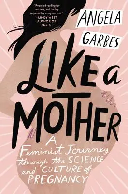 Wie eine Mutter: Eine feministische Reise durch die Wissenschaft und Kultur der Schwangerschaft - Like a Mother: A Feminist Journey Through the Science and Culture of Pregnancy