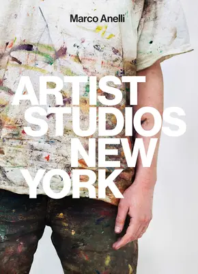 Marco Anelli: Künstlerstudios New York - Marco Anelli: Artist Studios New York