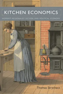 Küchenökonomie: Regionalistische Frauenliteratur und politische Ökonomie - Kitchen Economics: Women's Regionalist Fiction and Political Economy