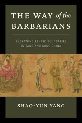 Der Weg der Barbaren: Die Neuziehung ethnischer Grenzen im China der Tang- und Song-Zeit - The Way of the Barbarians: Redrawing Ethnic Boundaries in Tang and Song China