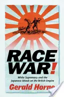 Ethnischer Krieg: Weiße Vorherrschaft und der japanische Angriff auf das britische Empire - Race War!: White Supremacy and the Japanese Attack on the British Empire